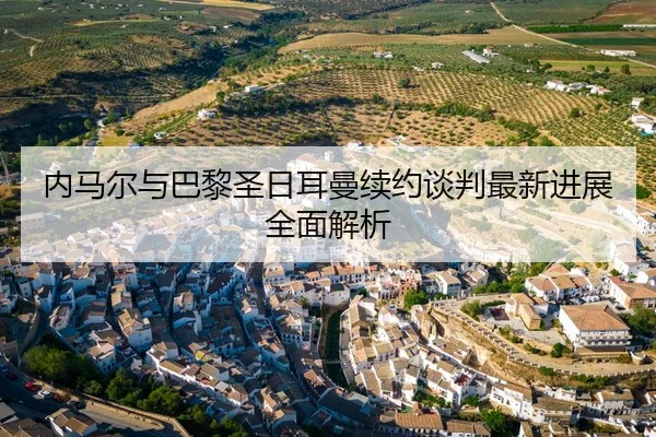 内马尔与巴黎圣日耳曼续约谈判最新进展全面解析 - LEYU SPORTS